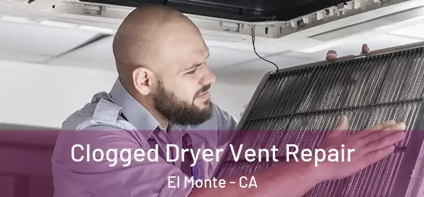 Clogged Dryer Vent Repair El Monte - CA