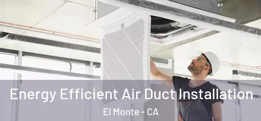  Energy Efficient Air Duct Installation El Monte - CA